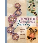 Polymer Clay Mixed Media Jewelry: Fresh Techniques, Projects and Inspiration